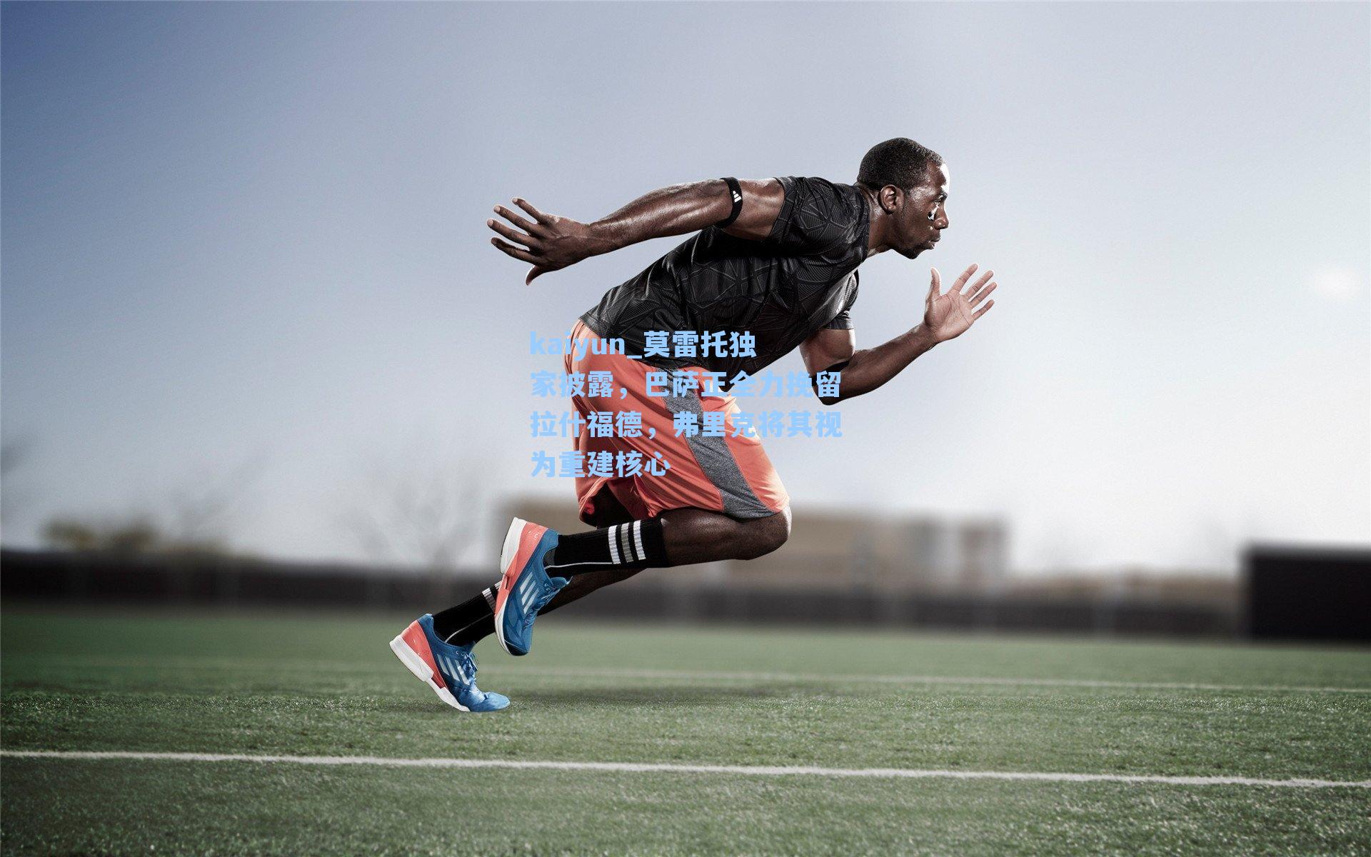 kaiyun_莫雷托独家披露，巴萨正全力挽留拉什福德，弗里克将其视为重建核心