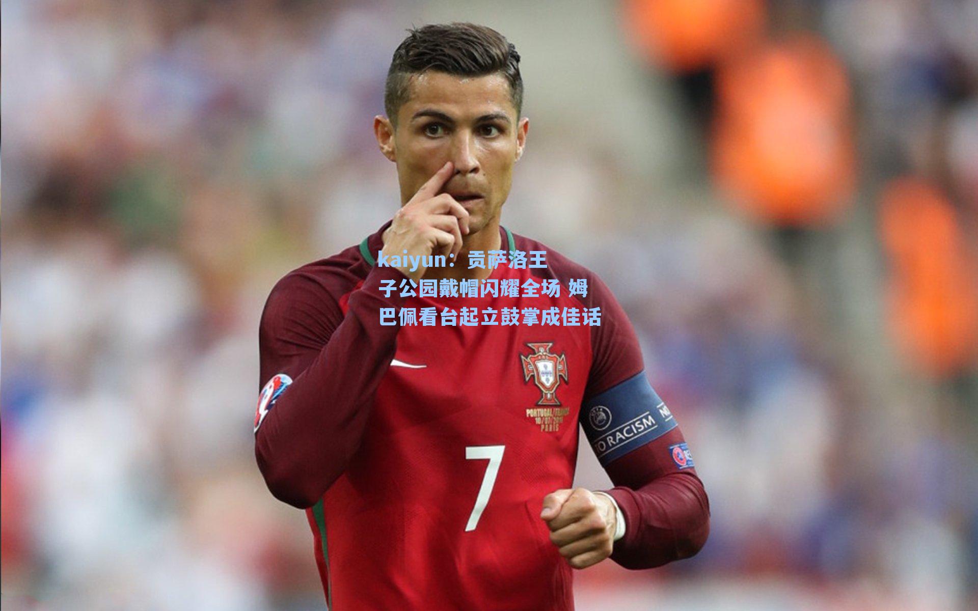 贡萨洛王子公园戴帽闪耀全场 姆巴佩看台起立鼓掌成佳话