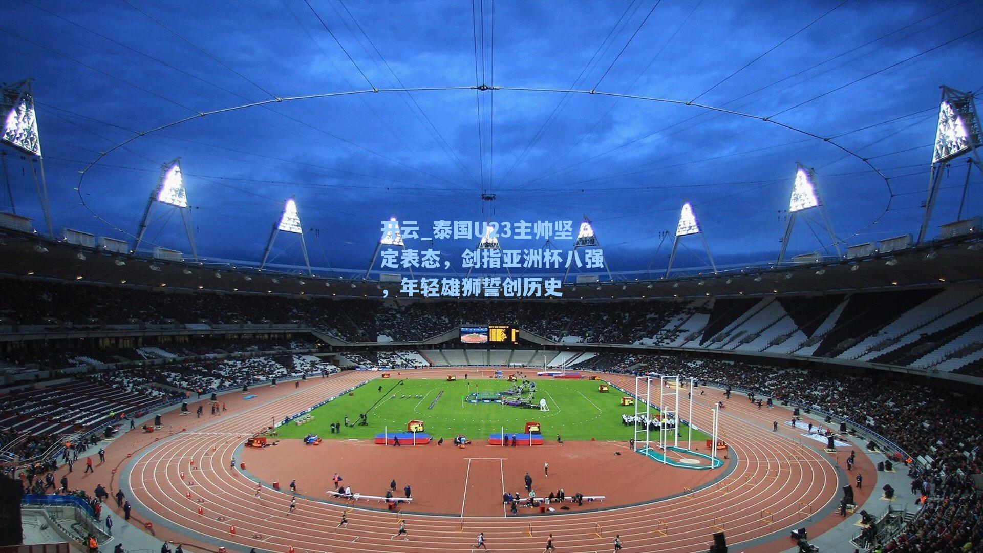 泰国U23主帅坚定表态，剑指亚洲杯八强，年轻雄狮誓创历史