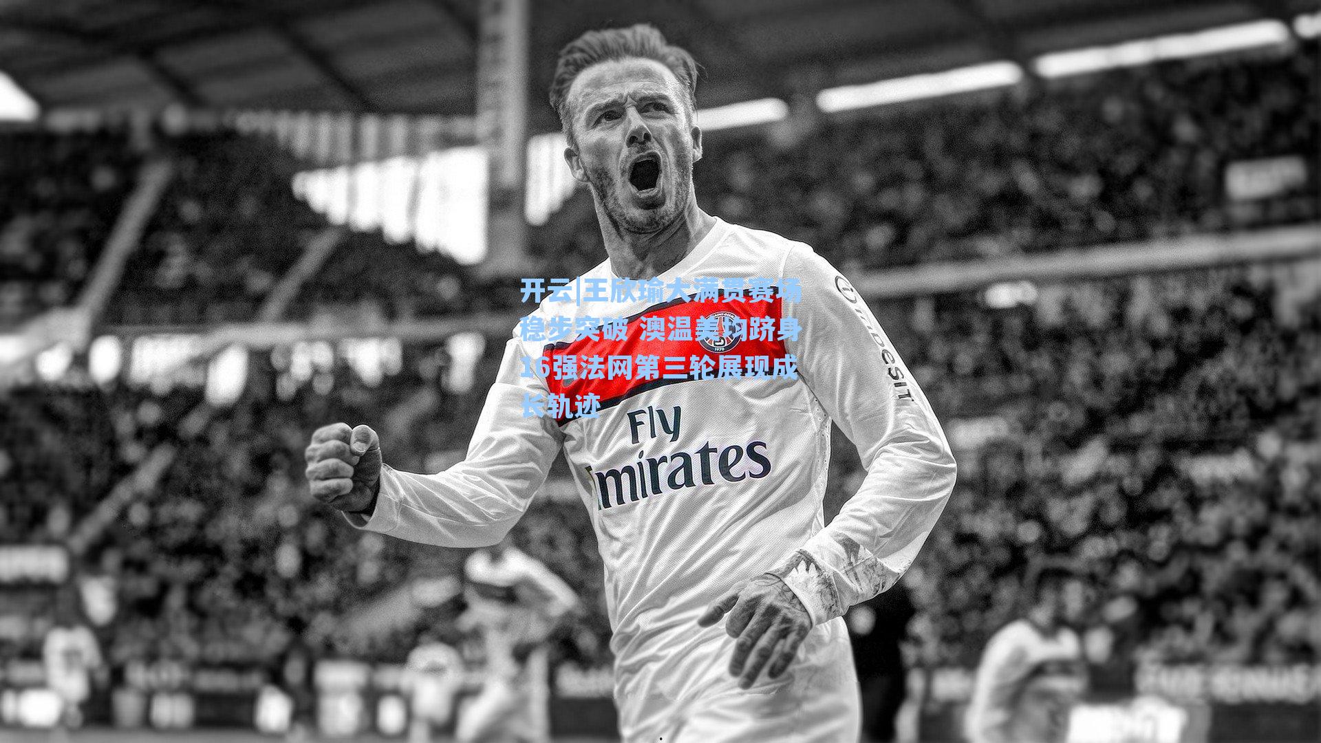 王欣瑜大满贯赛场稳步突破 澳温美均跻身16强法网第三轮展现成长轨迹