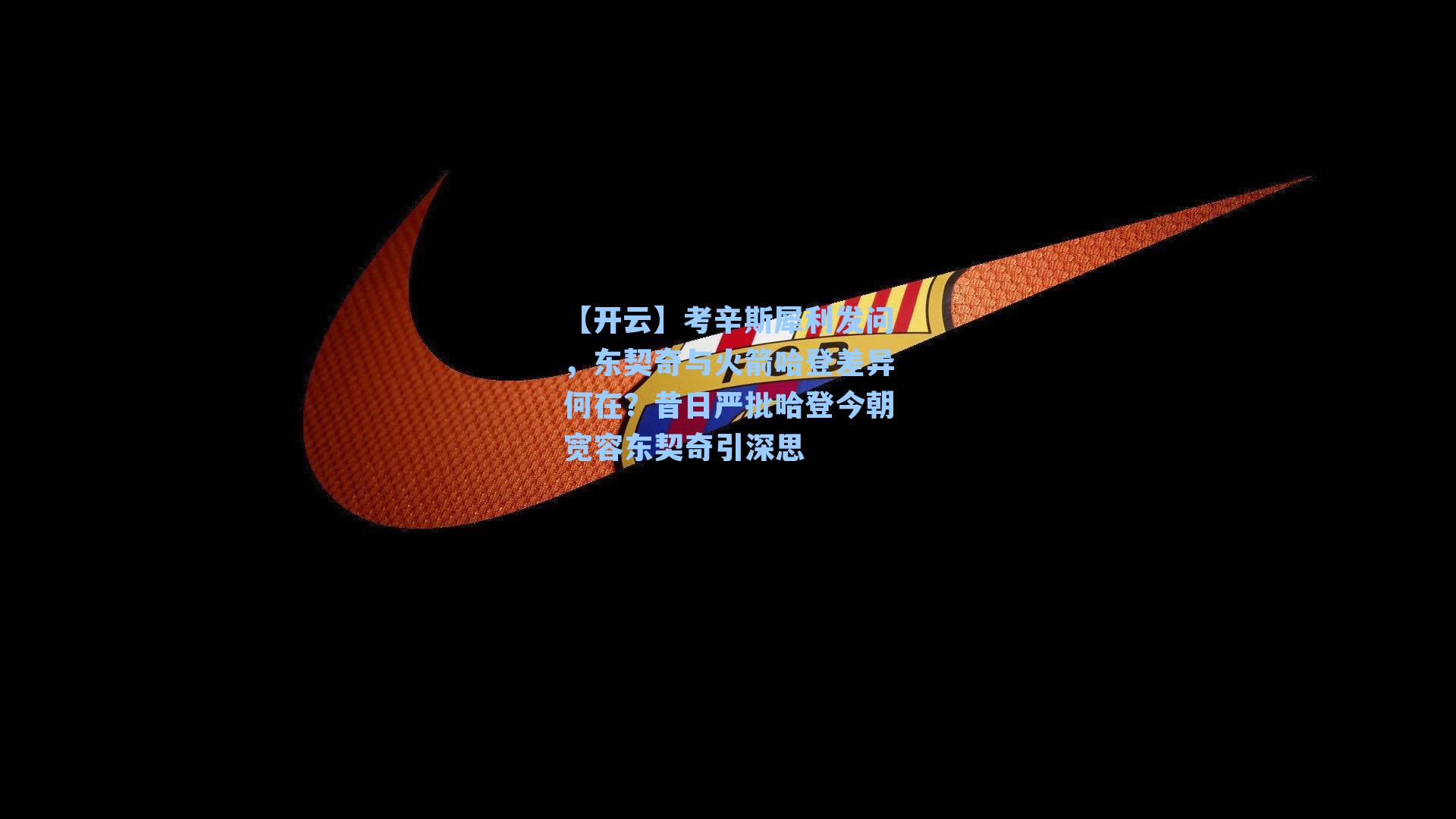 考辛斯犀利发问，东契奇与火箭哈登差异何在？昔日严批哈登今朝宽容东契奇引深思