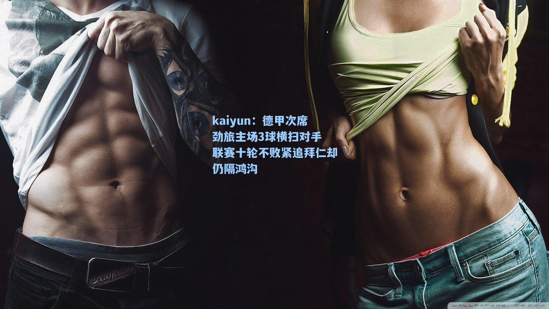 kaiyun：德甲次席劲旅主场3球横扫对手 联赛十轮不败紧追拜仁却仍隔鸿沟